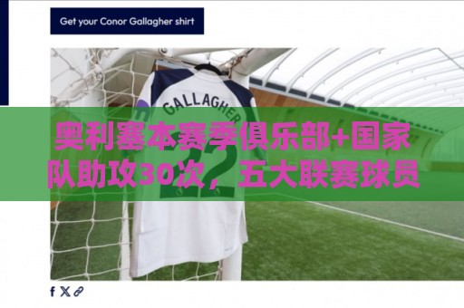 奥利塞本赛季俱乐部+国家队助攻30次，五大联赛球员最多