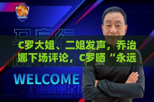 C罗大姐、二姐发声,乔治娜下场评论,C罗晒“永远团结”训练合照 C罗大姐、二姐发声,乔治娜下场评论,C罗晒“永远团结”训练合照