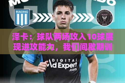 泽卡：球队两场攻入10球展现进攻能力，我们间歇期训练很刻苦