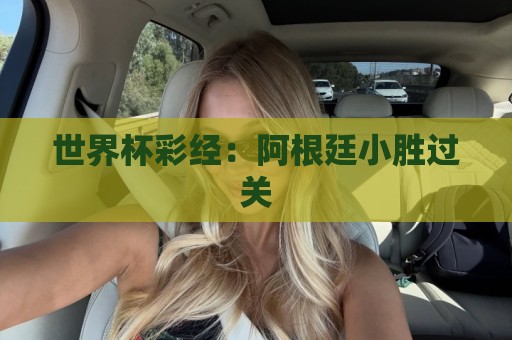 世界杯彩经：阿根廷小胜过关