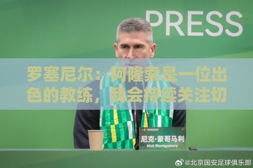 罗塞尼尔:阿隆索是一位出色的教练,我会持续关注切尔西的成绩 罗塞尼尔:阿隆索是一位出色的教练,我会持续关注切尔西的成绩