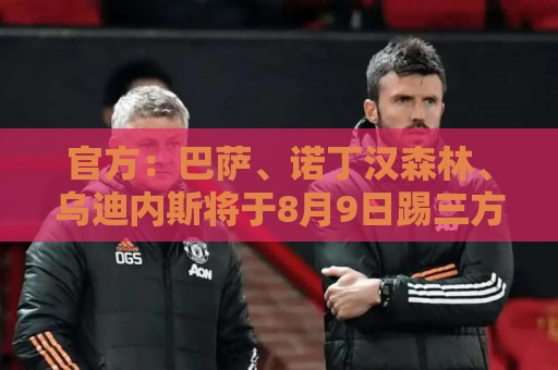 官方：巴萨、诺丁汉森林、乌迪内斯将于8月9日踢三方季前赛