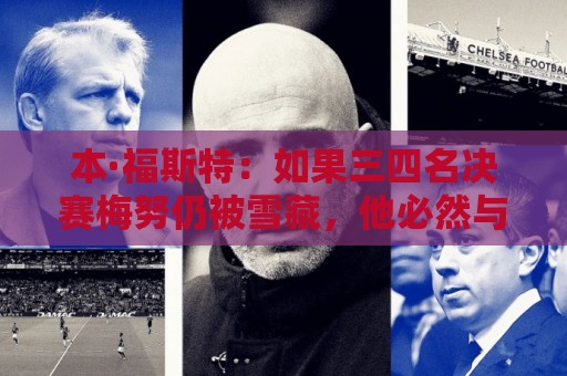 本·福斯特：如果三四名决赛梅努仍被雪藏，他必然与图赫尔有矛盾