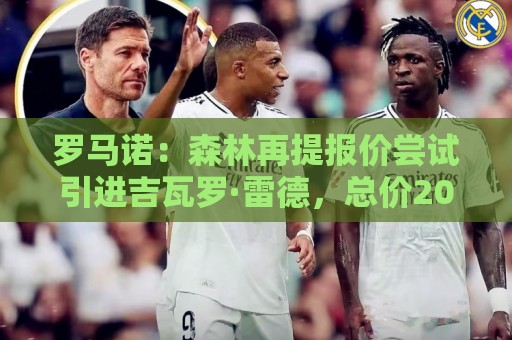罗马诺:森林再提报价尝试引进吉瓦罗·雷德,总价2000万欧 罗马诺:森林再提报价尝试引进吉瓦罗·雷德,总价2000万欧