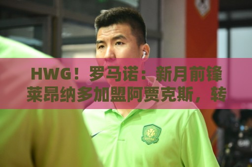 HWG!罗马诺:新月前锋莱昂纳多加盟阿贾克斯,转会费1750万欧 HWG!罗马诺:新月前锋莱昂纳多加盟阿贾克斯,转会费1750万欧