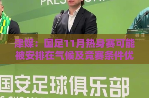 津媒:国足11月热身赛可能被安排在气候及竞赛条件优越的广州市 津媒:国足11月热身赛可能被安排在气候及竞赛条件优越的广州市