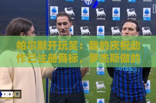 帕尔默开玩笑：我的庆祝动作已注册商标，罗杰斯做的话法警会来的