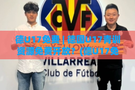 德U17免费 | 德国U17青训资源免费开放?(德U17免费) 2026年观赛与训练资料获取新路径【德U17免费】🔥网上热门进球站高水贴水在线原声解说降盘APP 德U17免费 | 德国U17青训资源免费开放?(德U17免费) 2026年观赛与训练资料获取新路径【德U17免费】🔥网上热门进球站高水贴水在线原声解说降盘APP