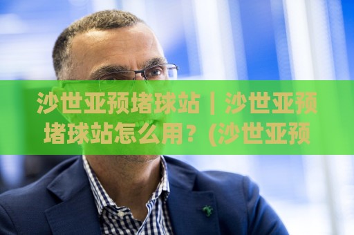 沙世亚预堵球站|沙世亚预堵球站怎么用?(沙世亚预堵球站)场景化预判与实战思路拆解🔥网上热门押球站对比大礼包导航小球粤语解说高水 沙世亚预堵球站|沙世亚预堵球站怎么用?(沙世亚预堵球站)场景化预判与实战思路拆解🔥网上热门押球站对比大礼包导航小球粤语解说高水