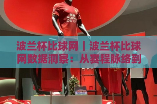 波兰杯比球网|波兰杯比球网数据洞察:从赛程脉络到攻防节奏的深度拆解【波兰杯比球网】观赛视角🔥线上十大最稳进球站免费无延迟4K俱乐部中水入口 波兰杯比球网|波兰杯比球网数据洞察:从赛程脉络到攻防节奏的深度拆解【波兰杯比球网】观赛视角🔥线上十大最稳进球站免费无延迟4K俱乐部中水入口