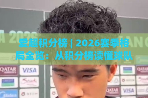 爱超积分榜 | 2026赛季格局全览：从积分榜读懂球队状态与走势🔥最全手机信誉比球网1080P官网无插件低调看冠军走盘