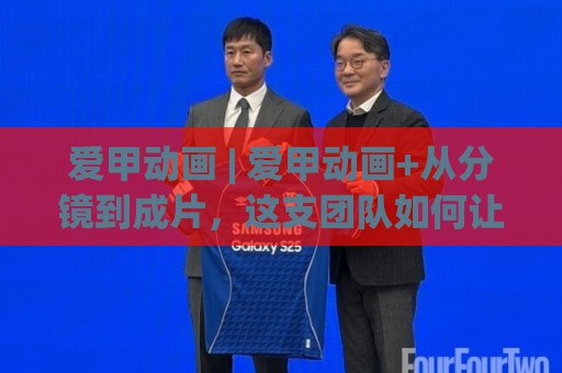 爱甲动画 | 爱甲动画+从分镜到成片,这支团队如何让每帧画面都会呼吸?【爱甲动画】创作幕后🔥最全手机信誉体球网半全场动画水位精彩片段流畅代理 爱甲动画 | 爱甲动画+从分镜到成片,这支团队如何让每帧画面都会呼吸?【爱甲动画】创作幕后🔥最全手机信誉体球网半全场动画水位精彩片段流畅代理