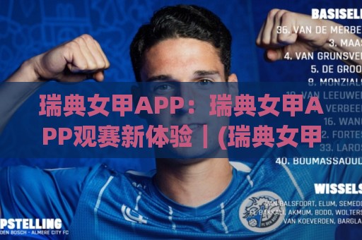 瑞典女甲APP:瑞典女甲APP观赛新体验|(瑞典女甲APP)移动端赛事内容与数据服务亮点🔥今日最新外围堵球站英文解说反波胆链接受让视频半全场 瑞典女甲APP:瑞典女甲APP观赛新体验|(瑞典女甲APP)移动端赛事内容与数据服务亮点🔥今日最新外围堵球站英文解说反波胆链接受让视频半全场