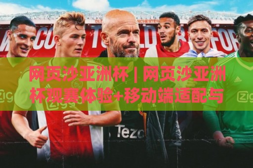 网页沙亚洲杯 | 网页沙亚洲杯观赛体验+移动端适配与实时互动新趋势🔥线上十大最稳让球站赛程投注录像回放策略波胆积分榜