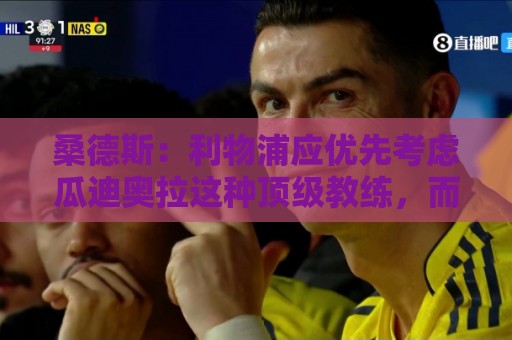 桑德斯：利物浦应优先考虑瓜迪奥拉这种顶级教练，而后是伊劳拉