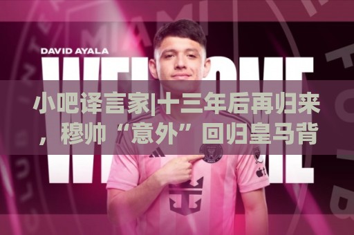 小吧译言家|十三年后再归来，穆帅“意外”回归皇马背后的故事