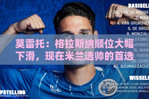 莫雷托：格拉斯纳顺位大幅下滑，现在米兰选帅的首选是阿莫林