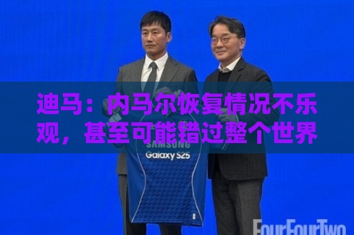 迪马：内马尔恢复情况不乐观，甚至可能错过整个世界杯小组赛